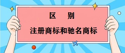 注冊商標(biāo)和馳名商標(biāo)區(qū)別